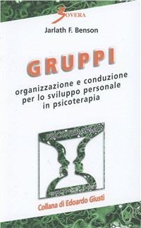 Gruppi. Organizzazione e conduzione per lo sviluppo personale in psicoterapia - Jarlath F. Benson - copertina