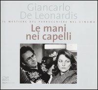 Le mani nei capelli. Il mestiere del parrucchiere nel cinema - Giancarlo De Leonardis - copertina
