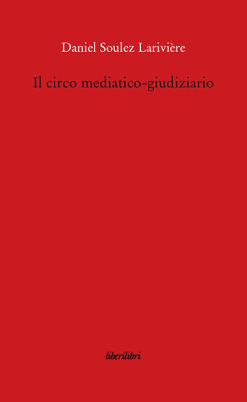 Il circo mediatico-giudiziario - Daniel Soulez Lariviere - copertina