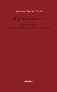 Il gatto in sacrestia. Origini e ragioni del declino della Chiesa cattolica nel mondo