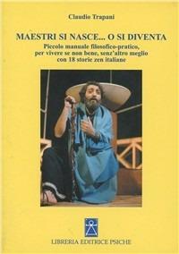 Maestri si nasce o si diventa. Piccolo manuale filosofico-pratico per vivere se non bene, senz'altro meglio - Claudio Trapani - copertina