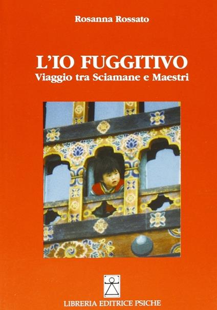 L'io fuggitivo. Viaggio tra sciamane e maestri - Rosanna Rossato - copertina