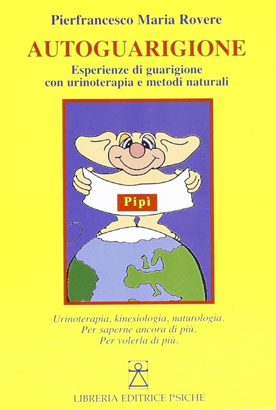 Autoguarigione. Esperienze di guarigione con urinoterapia e metodi naturali - Pierfrancesco M. Rovere - copertina