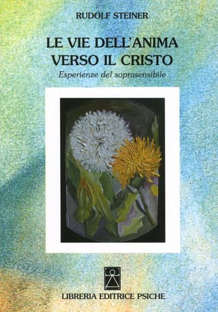 Le vie dell'anima verso il Cristo. Esperienze del soprasensibile - Rudolf Steiner - copertina