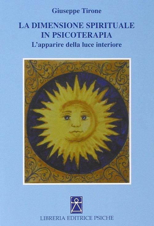La dimensione spirituale in psicoterapia. L'apparire della luce interiore - Giuseppe Tirone - copertina