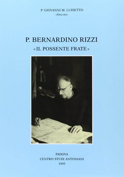 Padre Bernardino Rizzi «Il possente frate». Testimonianze e saggi - Giovanni M. Luisetto - copertina