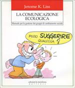 La comunicazione ecologica. Manuale per la gestione dei gruppi di cambiamento sociale