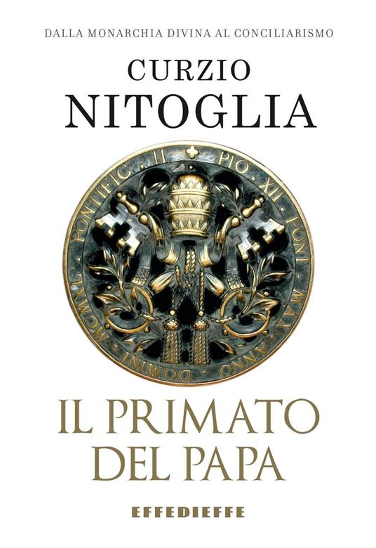 Il primato del papa. Dalla Chiesa monarchica al conciliarismo episcopale - Curzio Nitoglia - copertina
