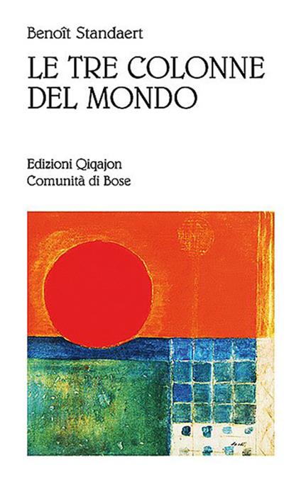 Le tre colonne del mondo. Vademecum per il pellegrino del XXI secolo - Benoît Standaert - copertina