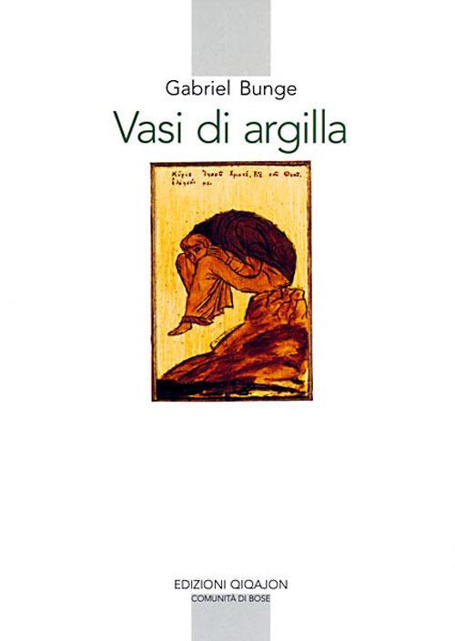 Vasi di argilla. La prassi della preghiera personale secondo la tradizione dei santi Padri - Gabriel Bunge - copertina