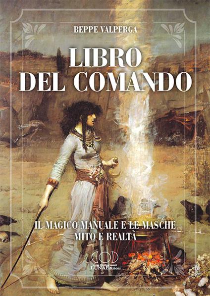 Libro del comando. Il magico manuale e le masche, mito e realtà - Beppe Valperga - copertina