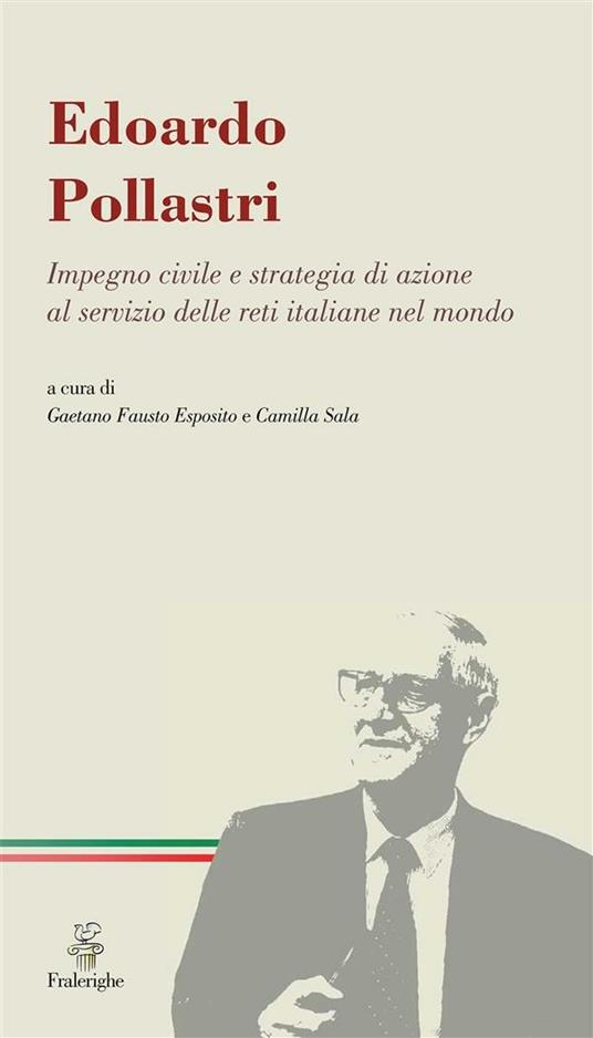 Edoardo Pollastri. Impegno civile e strategia di azione al servizio delle reti italiane nel mondo - Gaetano Fausto Esposito,Camilla Sala - ebook
