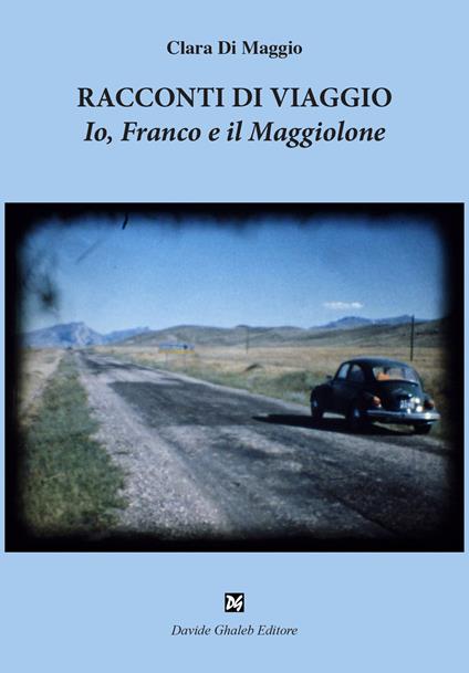 Racconti di viaggio. Io, Franco e il Maggiolone - Clara Di Maggio - copertina