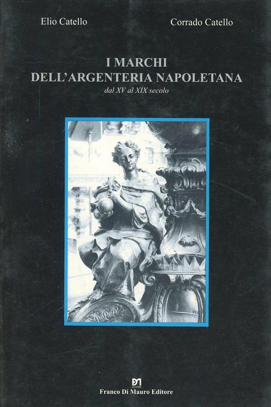 I marchi dell'argenteria napoletana dal XV al XIX secolo - Elio Catello,Corrado Catello - copertina