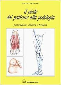 Il piede. Dal pedicure alla podologia - Raffaele Contini - copertina