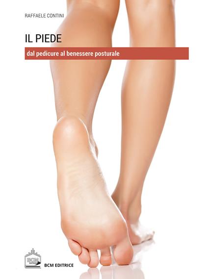 Il piede. Dal pedicure al benessere posturale - Raffaele Contini - copertina