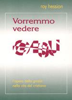 Vorremmo vedere Gesù. L'opera della grazia nella vita cristiana