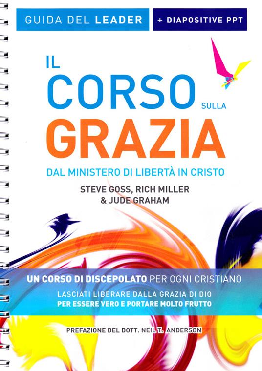 Il corso sulla Grazia. Guida del leader. Ediz. a spirale. Con Contenuto digitale per download e accesso online - Steve Goss,Judy Graham,Richard Miller - copertina