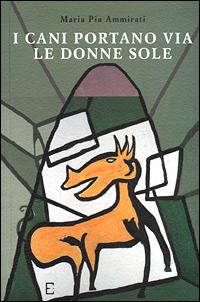 I cani portano via le donne sole - Maria Pia Ammirati - copertina