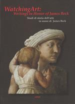 Watching art: writings in honour of James Beck. Studi di storia dell'arte in onore di James Beck. Ediz. inglese
