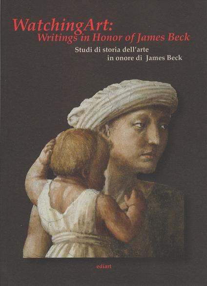 Watching art: writings in honour of James Beck. Studi di storia dell'arte in onore di James Beck. Ediz. inglese - copertina