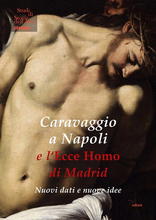 Caravaggio a Napoli e l'Ecce Homo di Madrid. Nuovi dati e nuove idee - copertina