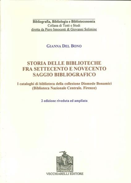 Storia delle biblioteche fra Settecento e Novecento. Saggio bibliografico. I cataloghi di biblioteca nella collezione Diomede Bonamici... - Gianna Del Bono - copertina