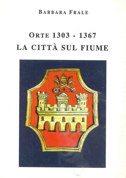 Orte (1303-1367). La città sul fiume - Barbara Frale - copertina