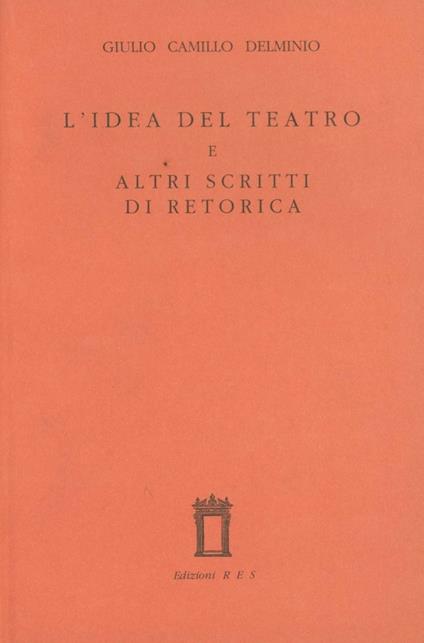 L' idea del teatro e altri scritti di retorica - Giulio Camillo Delminio - copertina
