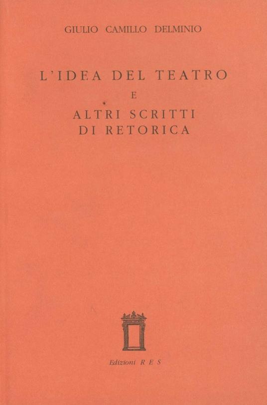 L' idea del teatro e altri scritti di retorica - Giulio Camillo Delminio - copertina