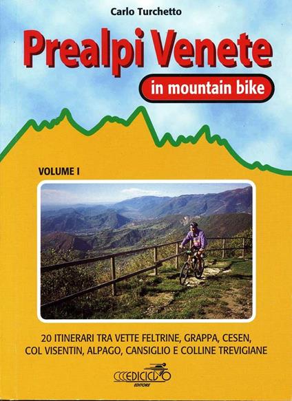 Prealpi venete in mountain bike. 20 itinerari tra vette feltrine, Grappa, Cesen, Col Visentin, Alpago, Cansiglio e colline trevigiane - Carlo Turchetto - copertina