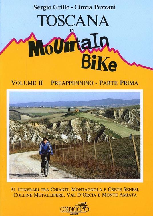 Toscana in mountain bike. Vol. 2\1: Preappennino. 31 itinerari tra Chianti, Montagnola e crete senesi, colline metallifere, val d'orcia e monte Amiata. - Sergio Grillo,Cinzia Pezzani - copertina