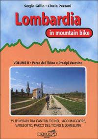 Lombardia in mountain bike. Vol. 2: Parco del Ticino e Prealpi varesine. 35 itinerari tra Canton Ticino, Lago Maggiore, Varesotto, parco del Ticino e Lomellina. - Sergio Grillo,Cinzia Pezzani - copertina