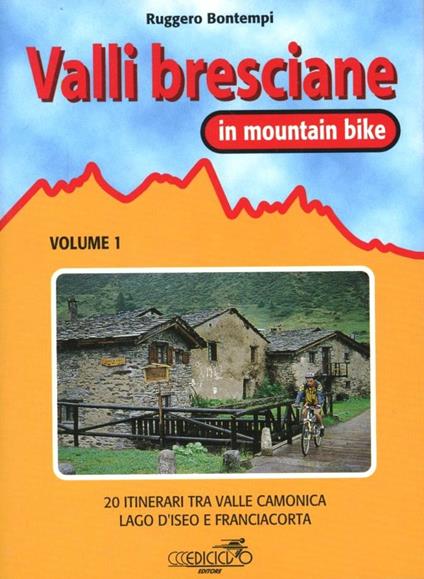 Valli bresciane in mountain bike. Vol. 1: 20 itinerari tra valle Camonica, lago d'iseo e Franciacorta. - Ruggero Bontempi - copertina