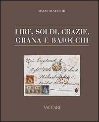 Lire, soldi, crazie, grana e bajocchi. Tariffe postali italiane dagli antichi Stati alla presa di Roma 1850-1870 - Mario Mentaschi - copertina