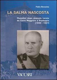 La salma nascosta. Mussolini dopo piazzale Loreto da Cerro Maggiore a Predappio (1946-1957) - Fabio Bonacina - copertina