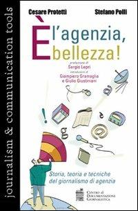 È l'agenzia, bellezza! Storia, teoria e tecniche del giornalismo di agenzia - Stefano Polli,Cesare Protettì - copertina