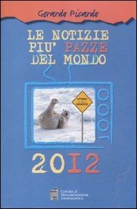 Le notizie più pazze del mondo 2012 - Gerardo Picardo - copertina