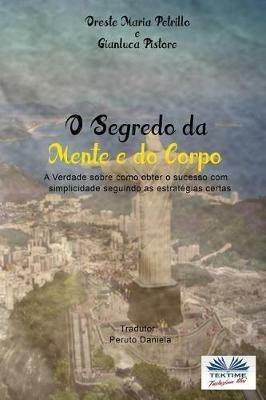 O segredo da mente e do corpo. A verdade sobre como obter sucesso com simplicidade seguindo as estratégias certas - Oreste Maria Petrillo,Gianluca Pistore - copertina