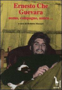 Ernesto Che Guevara: uomo, compagno, amico... - Roberto Massari - copertina
