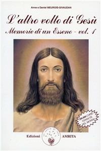 Memorie di un esseno. Vol. 1: altro volto di Gesù, L'. - Anne Givaudan,Daniel Meurois - copertina