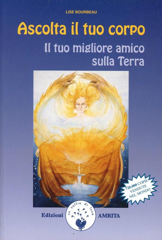 Ascolta il tuo corpo. Il tuo migliore amico sulla terra - Lise Bourbeau - copertina