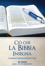 Ciò che la Bibbia insegna. 12 semplici lezioni introduttive. Ediz. a spirale