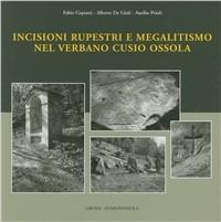 Incisioni rupestri e megalitismo nel Verbano, Cusio, Ossola - Fabio Copiatti,Alberto De Giuli,Ausilio Priuli - copertina