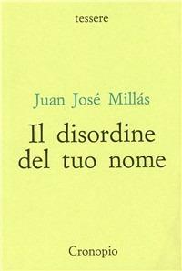 Il disordine del tuo nome - Juan J. Millás - copertina
