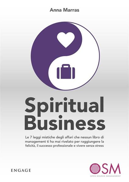 Spiritual business. Le 7 leggi mistiche degli affari che nessun libro di management ti ha mai rivelato per raggiungere la felicità, il successo professionale e vivere senza stress - Anna Marras - ebook