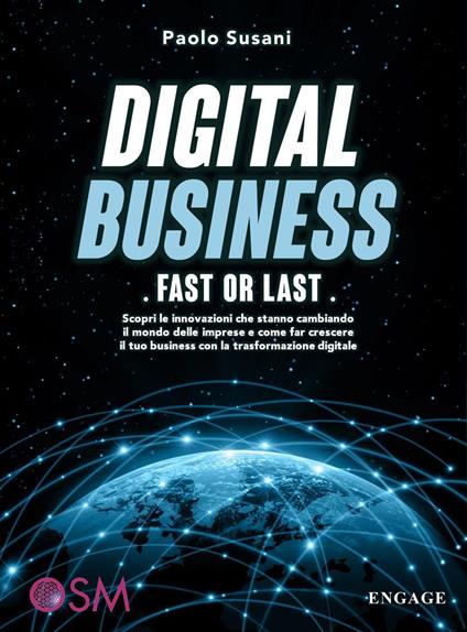Digital business: fast or last. Scopri le innovazioni che stanno cambiando il mondo delle imprese e come far crescere il tuo business con la trasformazione digitale - Paolo Susani - copertina