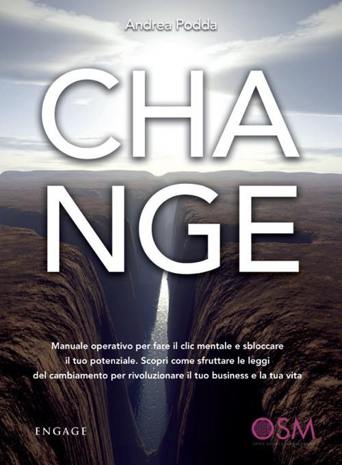 Change. Manuale operativo per fare il clic mentale e sbloccare il tuo potenziale. Scopri come sfruttare le leggi del cambiamento per rivoluzionare il tuo business e la tua vita - Andrea Podda - copertina