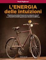 L' energia delle intuizioni. Dall'incidente col paracadute all'apertura di una società leader nel mondo della consulenza energetica. La storia di un imprenditore coraggioso che ha costruito la sua fortuna seguendo sempre senza paura il proprio istinto