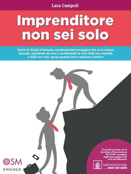 Imprenditore non sei solo. Storie di titolari d'azienda e professionisti coraggiosi che ce la stanno facendo, ripartendo da zero e risollevando le sorti delle loro aziende e delle loro vite, anche quando tutto sembrava perduto - Lara Campoli - copertina